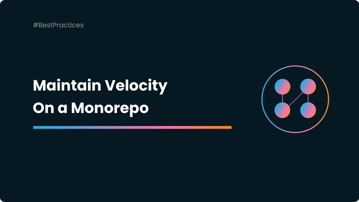 How To Maintain Your Velocity On a Monorepo?