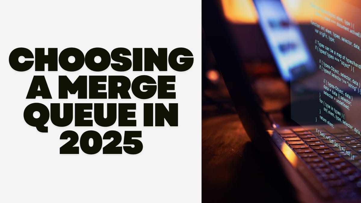 Choosing a Merge Queue in 2025: Key Features and Considerations