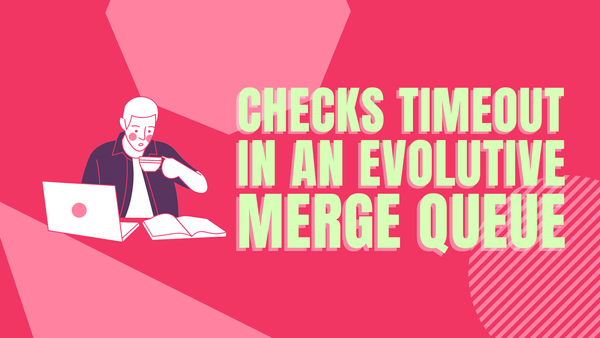 How to handle checks timeout in an evolutive merge queue?