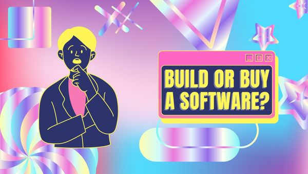 Build or Buy Software: the Questions to Ask Yourself
