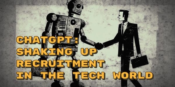 ChatGPT: Shaking Up Recruitment in the Tech World