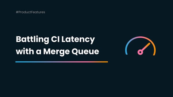 Battling CI Latency: When Merge Queues Become Your Best Friends