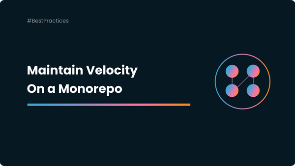 How To Maintain Your Velocity On a Monorepo?