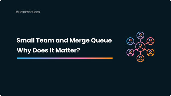 Small Team and Merge Queues, Why Does It Matter?