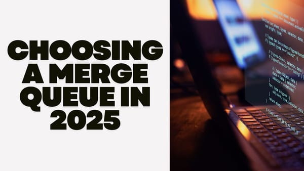 Choosing a Merge Queue in 2025: Key Features and Considerations